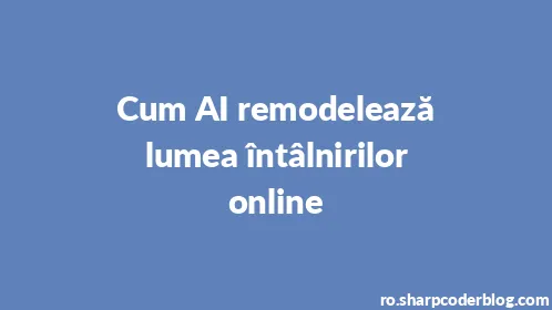 Cum AI remodelează lumea întâlnirilor online - Thumbnail