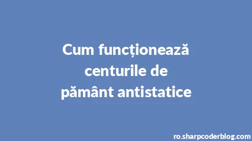 Cum funcționează centurile de pământ antistatice - Thumbnail