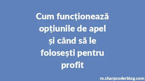 Cum funcționează opțiunile de apel și când să le folosești pentru profit - Thumbnail