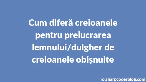 Cum diferă creioanele pentru prelucrarea lemnului/dulgher de creioanele obișnuite - Thumbnail