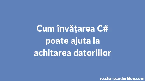 Cum învățarea C# poate ajuta la achitarea datoriilor - Thumbnail