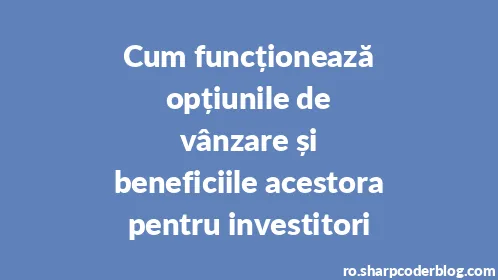 Cum funcționează opțiunile de vânzare și beneficiile acestora pentru investitori - Thumbnail