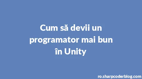 Cum să devii un programator mai bun în Unity - Thumbnail