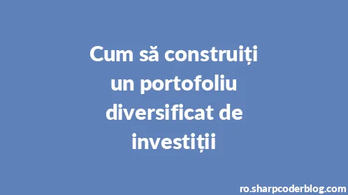 Cum să construiți un portofoliu diversificat de investiții - Thumbnail