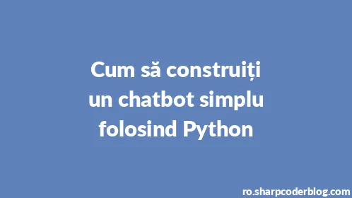 Cum să construiți un chatbot simplu folosind Python - Thumbnail