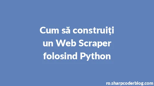 Cum să construiți un Web Scraper folosind Python - Thumbnail