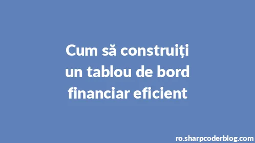 Cum să construiți un tablou de bord financiar eficient - Thumbnail