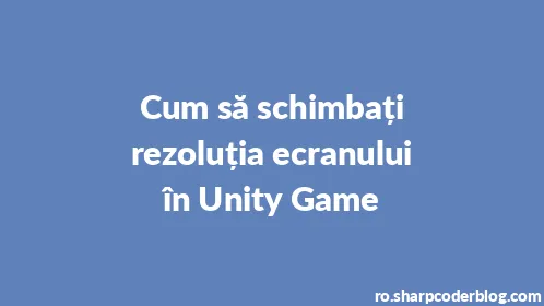 Cum să schimbați rezoluția ecranului în Unity Game - Thumbnail