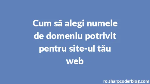 Cum să alegi numele de domeniu potrivit pentru site-ul tău web - Thumbnail