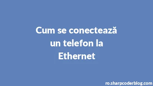 Cum se conectează un telefon la Ethernet - Thumbnail