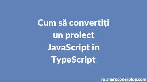Cum să convertiți un proiect JavaScript în TypeScript - Thumbnail