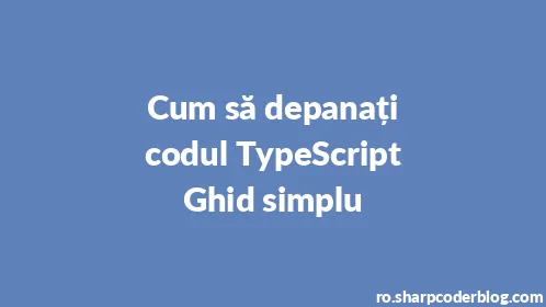 Cum să depanați codul TypeScript Ghid simplu - Thumbnail
