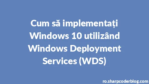Cum să implementați Windows 10 utilizând Windows Deployment Services (WDS) - Thumbnail