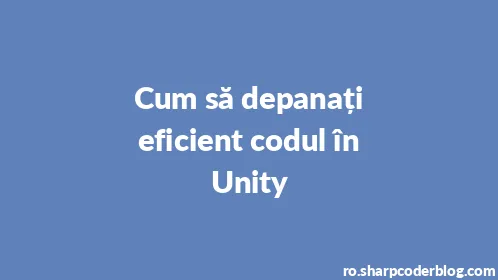 Cum să depanați eficient codul în Unity - Thumbnail
