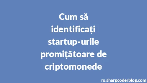 Cum să identificați startup-urile promițătoare de criptomonede - Thumbnail
