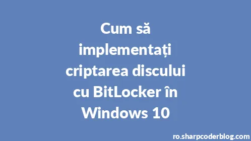 Cum să implementați criptarea discului cu BitLocker în Windows 10 - Thumbnail