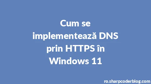Cum se implementează DNS prin HTTPS în Windows 11 - Thumbnail