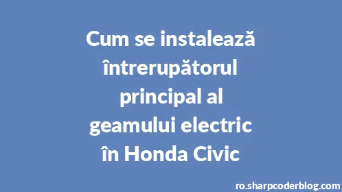 Cum se instalează întrerupătorul principal al geamului electric în Honda Civic - Thumbnail