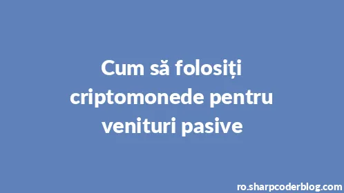 Cum să folosiți criptomonede pentru venituri pasive - Thumbnail
