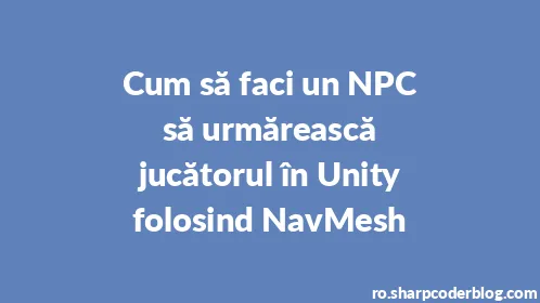 Cum să faci un NPC să urmărească jucătorul în Unity folosind NavMesh - Thumbnail