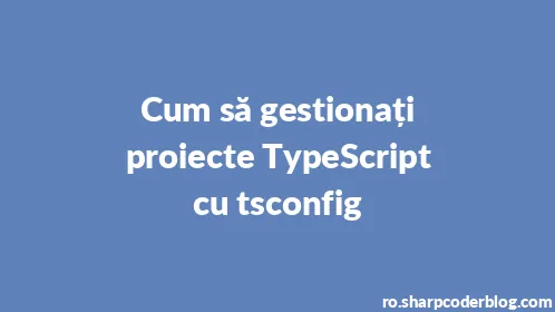 Cum să gestionați proiecte TypeScript cu tsconfig - Thumbnail