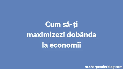 Cum să-ți maximizezi dobânda la economii - Thumbnail