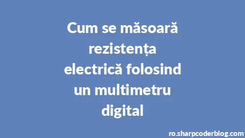 Cum se măsoară rezistența electrică folosind un multimetru digital - Thumbnail