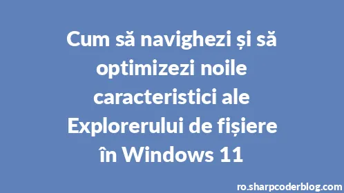Cum să navighezi și să optimizezi noile caracteristici ale Explorerului de fișiere în Windows 11 - Thumbnail