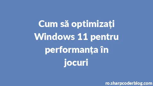 Cum să optimizați Windows 11 pentru performanța în jocuri - Thumbnail