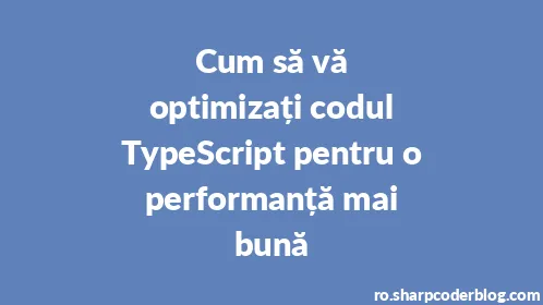 Cum să vă optimizați codul TypeScript pentru o performanță mai bună - Thumbnail