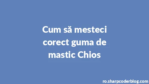 Cum să mesteci corect guma de mastic Chios - Thumbnail
