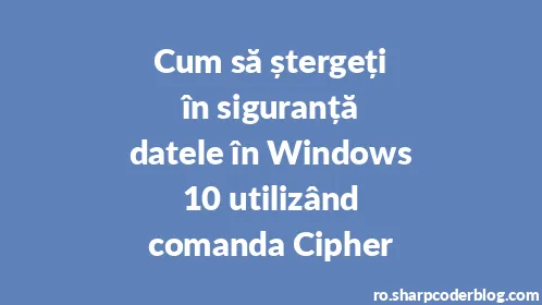 Cum să ștergeți în siguranță datele în Windows 10 utilizând comanda Cipher - Thumbnail