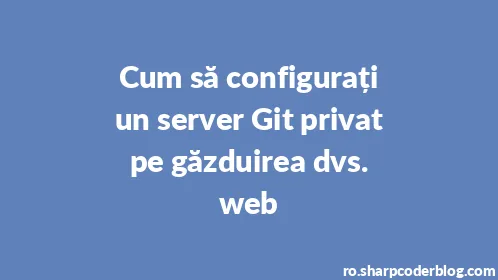 Cum să configurați un server Git privat pe găzduirea dvs. web - Thumbnail
