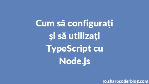 Cum să configurați și să utilizați TypeScript cu Node.js - Thumbnail