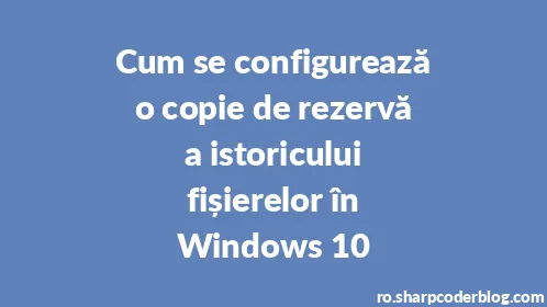 Cum se configurează o copie de rezervă a istoricului fișierelor în Windows 10 - Thumbnail