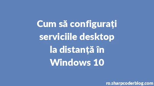 Cum să configurați serviciile desktop la distanță în Windows 10 - Thumbnail