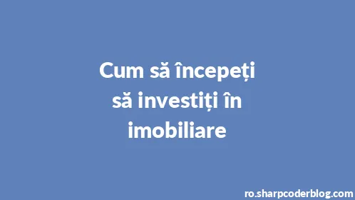 Cum să începeți să investiți în imobiliare - Thumbnail