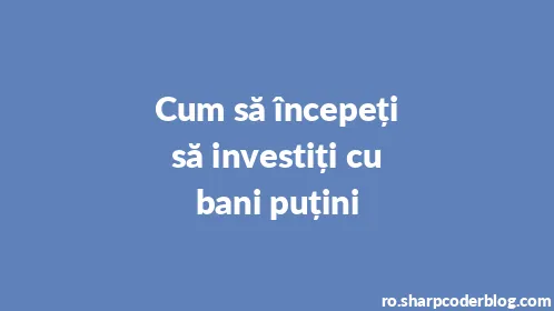 Cum să începeți să investiți cu bani puțini - Thumbnail