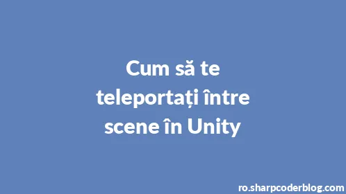 Cum să te teleportați între scene în Unity - Thumbnail