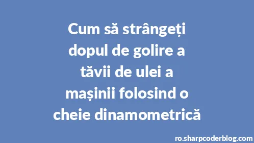 Cum să strângeți dopul de golire a tăvii de ulei a mașinii folosind o cheie dinamometrică - Thumbnail