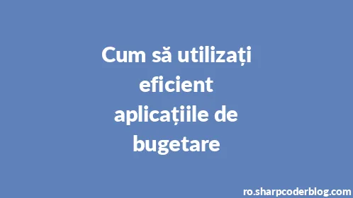 Cum să utilizați eficient aplicațiile de bugetare - Thumbnail