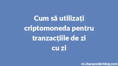 Cum să utilizați criptomoneda pentru tranzacțiile de zi cu zi - Thumbnail
