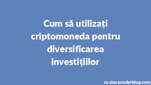 Cum să utilizați criptomoneda pentru diversificarea investițiilor - Thumbnail