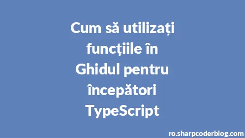 Cum să utilizați funcțiile în Ghidul pentru începători TypeScript - Thumbnail