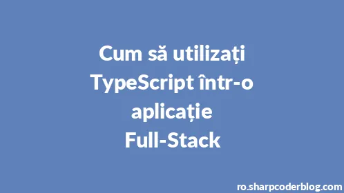 Cum să utilizați TypeScript într-o aplicație Full-Stack - Thumbnail