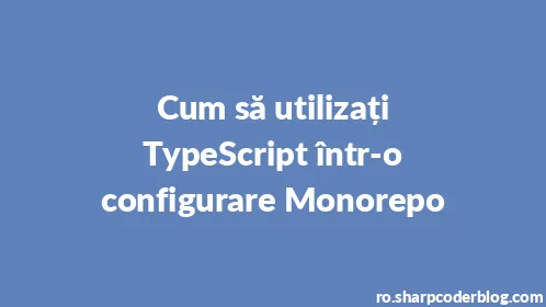 Cum să utilizați TypeScript într-o configurare Monorepo - Thumbnail