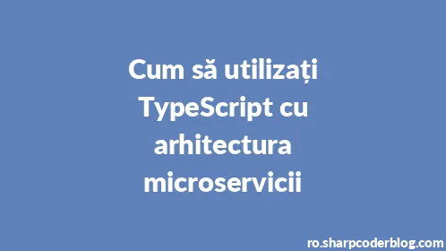 Cum să utilizați TypeScript cu arhitectura microservicii - Thumbnail