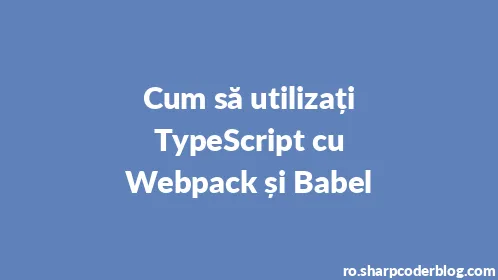 Cum să utilizați TypeScript cu Webpack și Babel - Thumbnail