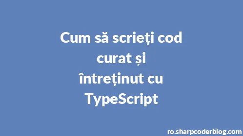 Cum să scrieți cod curat și întreținut cu TypeScript - Thumbnail