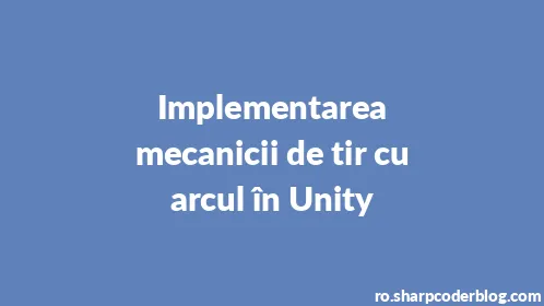 Implementarea mecanicii de tir cu arcul în Unity - Thumbnail